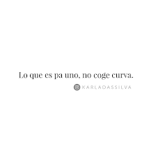 Lo Que Es Pa Uno No Coge Curva Eso Es Para Ti Porque El Universo Asi Lo Quiere No Bajes Tu Vibracion Y De Frases Duras Frases Inspiradoras Frases De La