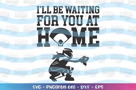 I'll be home for christmas may fit the bill, since it. Sports Ill Be Waiting For You At Home Svg 425973 Svgs Design Bundles