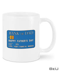 Files can be opened with most graphic editing programs. Bank Of Dad Happy Father S Day Love Your Financial Burden Mug Beutee