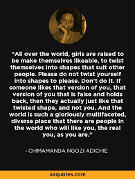 I often make the mistake of thinking that something that is obvious to me is just as obvious to everyone else. author. Chimamanda Ngozi Adichie Quote All Over The World Girls Are Raised To Be Make