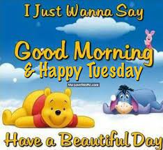 I Just Wanna Say Good Morning Happy Tuesday Have A Beautiful Day Cute Good Morning Quotes Cute Good Morning Pooh