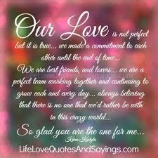These are the perfect appreciation quotes for your partner on how happy they make you feel. Our Love Is Not Perfect Love Quotes And Sayings Our Love Quotes Love Poems For Him Love Quotes