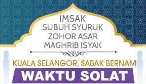 Waktu doa hari ini di sabak bernam akan bermula pada 05:38 (matahari terbit) dan selesai di 20:32 (isyak). Waktu Solat Selangor Dan Wilayah Persekutuan Kuala Selangor Sabak Bernam Yo Handry