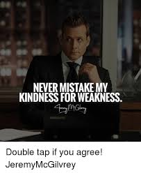 Make memes with 50+ fonts, text color, outline color and more! Nevermistake My Kindness For Weakness Double Tap If You Agree Jeremymcgilvrey Meme On Me Me