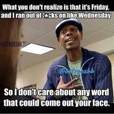 We All Know You Ve Felt Like This At Least Once In Your Life And Dave Chappelle Puts It The Best Have A Good Weekend Every Work Humor Work Memes Humor