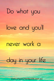 Love What You Do And Never Work A Day In Your Life Do What You Love And You Ll Never Work A Day In Your Life Quotes About Work Success And Life Work Quotes Inspirational Work Quotes Work Success Quotes