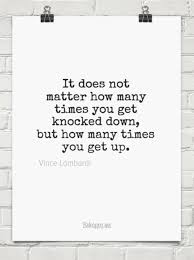 It Does Not Matter How Many Times You Get Knocked Down But How Many Times You Get Up By Vince Lombardi 2147 Encouragement Quotes Quotes Inspirational Quotes