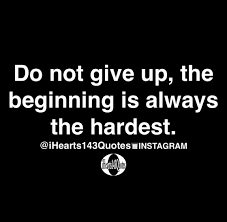 Do Not Give Up The Beginning Is Always The Hardest Do Not Give Up The Beginning Is Always The Hardest Quotes Ihearts143quotes Daily Motivational Quotes Words Quotes By Emotions