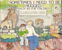 Sometimes I Need to Be Hugged: Psalm 84 for Children (David and I Talk to  God)
