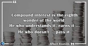 Compound interest is the eighth wonder of the world. Compound Interest Albert Einstein