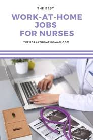 The Best Work At Home Jobs For Nurses Nursing Jobs Home Jobs Work From Home Jobs