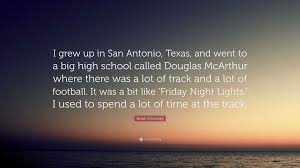 Norah O'Donnell Quote: “I grew up in San Antonio, Texas, and went to a big  high school called Douglas McArthur where there was a lot of track an”