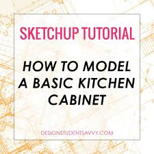 Sketchup Tutorials For Interior Design How To Model A Basic Kitchen Cabinet Tutorial How To Plan Interior Design Website