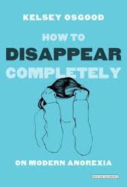A collection of ya fiction novels about eating disorders. How To Disappear Completely On Modern Anorexia By Kelsey Osgood