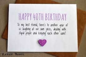 I can bet my bottom dollar that you never in your wildest dreams believed that you'd turn 40 so quickly. 7ismylife Funny Messages For Birthday Cards For Friends