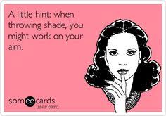 Enjoy reading and share 4 famous quotes about throwing shade with everyone. Throwing Shade Queen Quotes Quotesgram