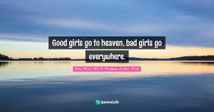 Viimeisimmät twiitit käyttäjältä naughty tgirls(@naughtytgirlhub). Good Girls Go To Heaven Bad Girls Go Everywhere Quote By Mae West Wit Wisdom Of Mae West Quoteslyfe