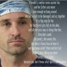 Meredith's mother never wanted her and her father was never man enough to  hang around. She has a right to be damaged, and us, tougher, it's a big  step for her. Her