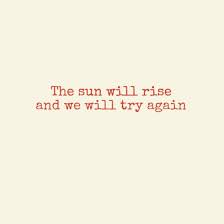 The Sun Will Rise And We Will Start Again The Sun Will Rise And We Will Try Again Amazing Quotes Words Life Quotes