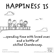 Happiness Is Spending Time With Loved Ones And A Bottle Of Chilled Chardonney Happy Thoughts Happy Reasons To Be Happy