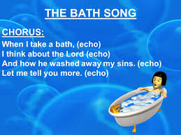 Thank you for spending time with us and supporting our relaunch. The Bath Song Chorus When I Take A Bath Echo I Think About The Lord Echo And How He Washed Away My Sins Echo Let Me Tell You More Echo Ppt
