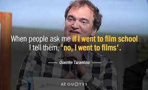 Quentin tarantino is interested in watching somebody's ear getting cut off; Quentin Tarantino Quote When People Ask Me If I Went To Film School