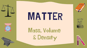 Matter can be described by: Matter Mass Volume Density Youtube