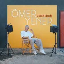 omer yener seviserek olelim sarki sozleri yener sarkilar sarki sozleri
