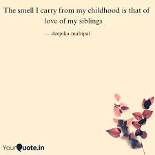 Brothers and sisters are one of the constant things in the lives of many people. Love Of My Siblings Quotes Writings By Deepika Mahipal Yourquote