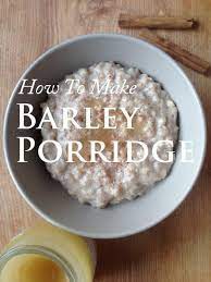 How To Make Barley Porridge How To Cook Barley Barley Recipe Barley Recipe Healthy