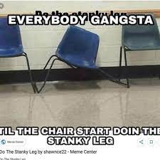 Everybody Gangsta Til The Chair Start Doing The Stanky Leg Meme Ahseeit