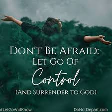 Surrender is a battle term. Don T Be Afraid Let Go Of Control And Surrender To God Do Not Depart