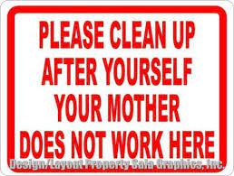 Please clean up after your pet. Please Clean Up Your Mother Does Not Work Here Sign Break Room Clean Up Cleaning