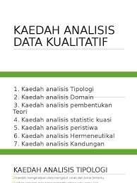 Dalam penelitian sosial, bila kita membagi kategori metode riset ke dalam dua bagian yaitu kualitatif dan kuantitatif, maka metode analisis data yang diterapkan juga terbagi menjadi dua. Kaedah Analisis Data Kualitatif Pptx