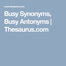 Busy Synonyms Busy Antonyms Thesaurus Com Synonym Antonyms Word Origins