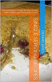 Amazon Com Single Serving Recipes Downsizing To Meals For