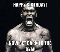 Workout Memes Happy Birthday Fitness Happy Birthday Man