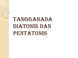 Deretan nada dari c sampai dengan b disebut oktaf. Tangganada Diatonis Dan Pentatonis Ppt Download
