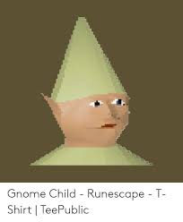 Gnome Child Runescape T Shirt Teepublic Runescape Meme On Me Me