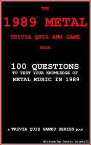 We're about to find out if you know all about greek gods, green eggs and ham, and zach galifianakis. The 1989 Metal Trivia Quiz And Game Book 100 Questions To Test Your Knowledge Of Metal Music Of 1989 Trivia Quiz Games Series Book 9 Kindle Edition By Gatchell Dustin Arts