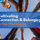 Cultivating Connection & Belonging in the Workplace