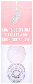 How To Go Off And Detox From The Birth Control Pill Birth Control Pills Birth Control Detox Natural Birth Control