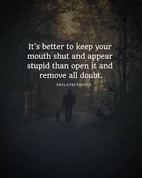 It S Better To Keep Your Mouth Shut And Appear Stupid Than Open It And Remove All Doubt Motivationalq Whatever Quotes Too Late Quotes Motivational Quotes