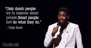 With fame i become more and more stupid, which of course is a very common phenomenon. 25 Chris Rock Quotes That Are Hilarious But Surprinsingly Deep Goalcast