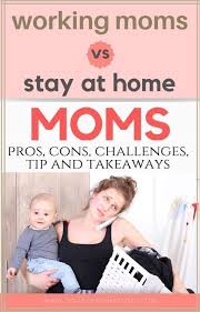 Working Mom Vs Stay At Home Mom Pros Cons Tips And Takeaways Motherhood Journey Stay At Home Mom Working Moms