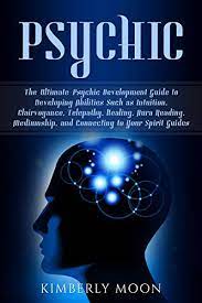 When you decide to unlock your psychic ability… Psychic The Ultimate Psychic Development Guide To Developing Abilities Such As Intuition Clairvoyance Telepathy Healing Aura Reading Mediumship And Connecting To Your Spirit Guides Kindle Edition By Moon Kimberly Religion