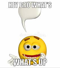 Hey Bro What S What S Up Me Too Meme Stupid Memes Current Mood Meme