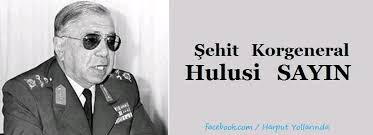Şehit Korgeneral Hulusi Sayın ; 28 Nisan 1926'da Elazığ'da doğdu. 1945  yılında Askerî Lise'den, 1948 yılında Harp Okulu'ndan, 1950'de Piyade  Okulu'ndan, 1952'de Jandarma Subay Okulu'ndan ve 1964 yılında da Harp  Akademisi'nden mezun