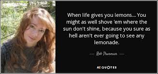 There are ads out there that go about using important moments in time in all the wrong ways. Rob Thurman Quote When Life Gives You Lemons You Might As