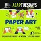 ASAP Tuesdays- Paper Art (East Side Library)